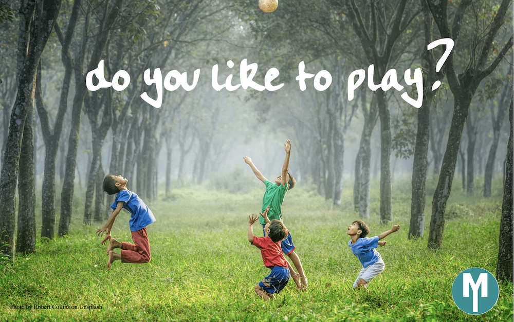 Do You Like To Play? Hint: You Better!