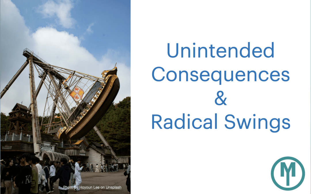 Unintended Consequences: The Dark Side of Radical Change and Pendulum Swings – Toward a Solution